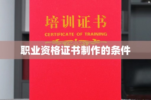 樊城职业资格证书制作的条件